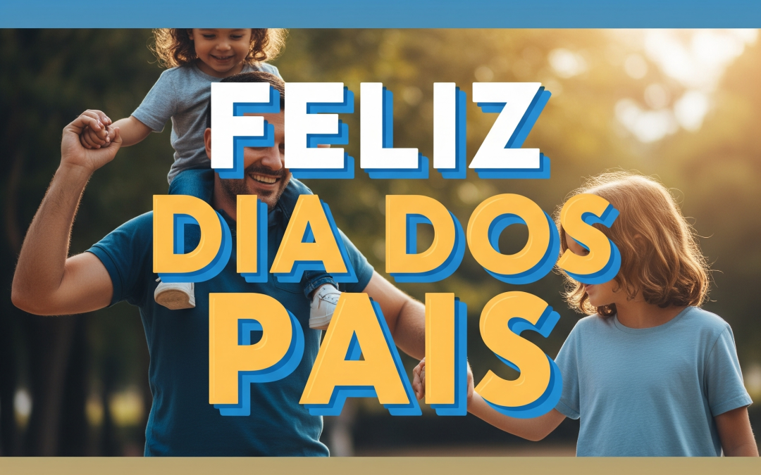 Celebrando o Herói de Cada Lar: Feliz Dia dos Pais!